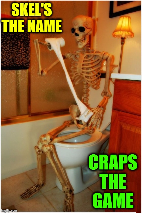 Snappy Quips from the Skeleton on the Toilet | SKEL'S THE NAME; CRAPS
THE
GAME | image tagged in vince vance,memes,skeleton,on,toilet paper,craps | made w/ Imgflip meme maker