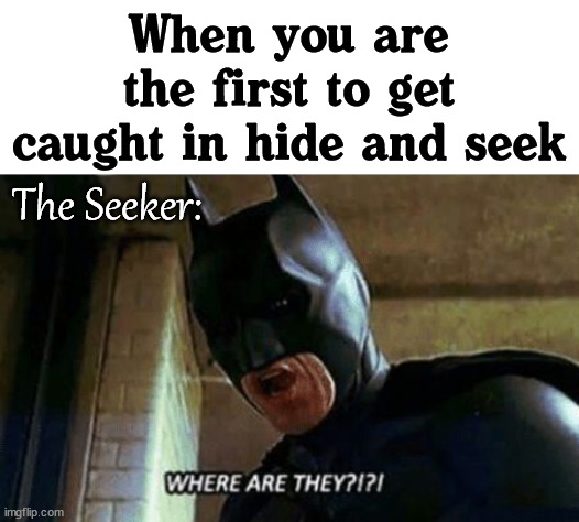 If it was a good friend, you feel like a Judas. |  When you are the first to get caught in hide and seek; The Seeker: | image tagged in batman where are they 12345,hide and seek,kids | made w/ Imgflip meme maker