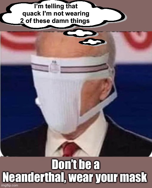 Something  smells different | I’m telling that quack I’m not wearing 2 of these damn things; Don’t be a Neanderthal, wear your mask | image tagged in joe biden,memes,dr fauci,mask,coronavirus,politics lol | made w/ Imgflip meme maker