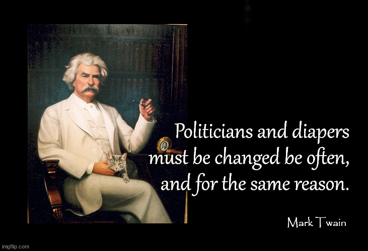Politicians and diapers | Politicians and diapers
must be changed be often,
and for the same reason. Mark Twain | image tagged in mark twain thought | made w/ Imgflip meme maker