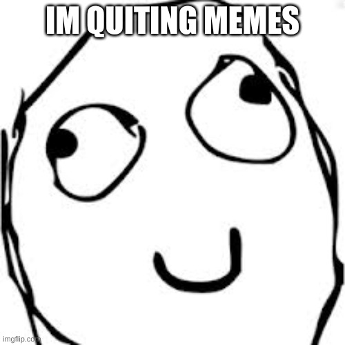 Derp |  IM QUITING MEMES | image tagged in memes,derp | made w/ Imgflip meme maker