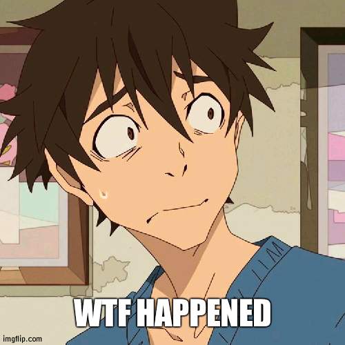 Edamura wtf | WTF HAPPENED | image tagged in edamura wtf | made w/ Imgflip meme maker