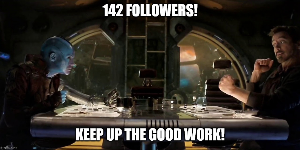 It was fun | 142 FOLLOWERS! KEEP UP THE GOOD WORK! | image tagged in nebula,tony stark,avengers endgame | made w/ Imgflip meme maker