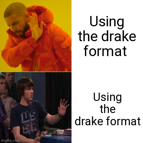 Drake Hotline Bling | Using the drake format; Using the drake format | image tagged in memes,drake hotline bling | made w/ Imgflip meme maker