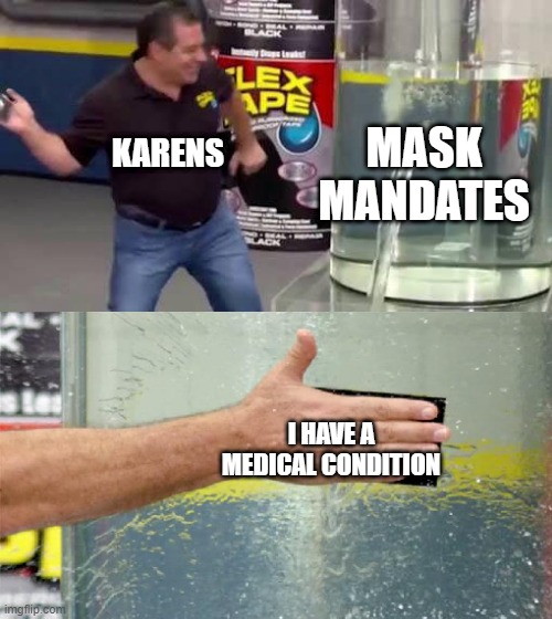 Karen | KARENS; MASK MANDATES; I HAVE A MEDICAL CONDITION | image tagged in flex tape | made w/ Imgflip meme maker