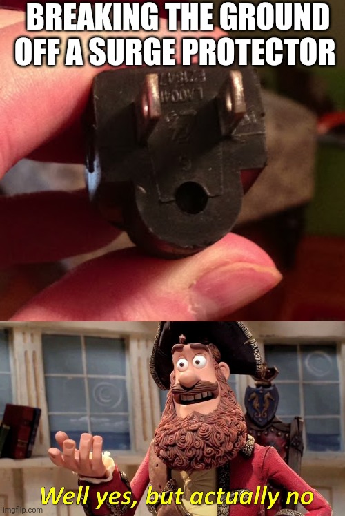 BREAKING THE GROUND OFF A SURGE PROTECTOR | image tagged in memes,well yes but actually no | made w/ Imgflip meme maker