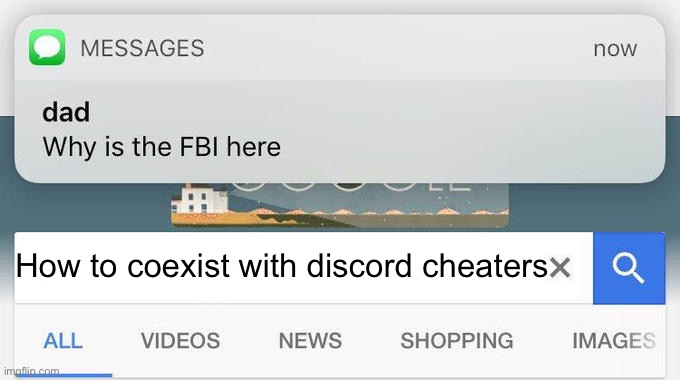 Ajdidcjsncidjcosmdnwnrhckfmtkskfmfmlsfoficx | How to coexist with discord cheaters | image tagged in dad text why is the fbi here | made w/ Imgflip meme maker