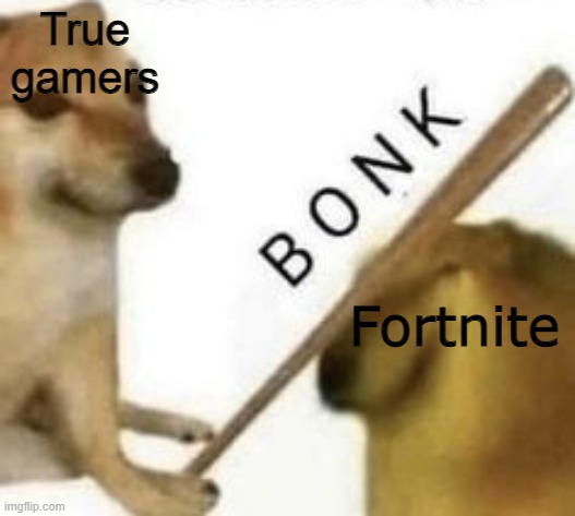 :) |  True gamers; Fortnite | image tagged in bonk,fun,gaming,minecraft | made w/ Imgflip meme maker