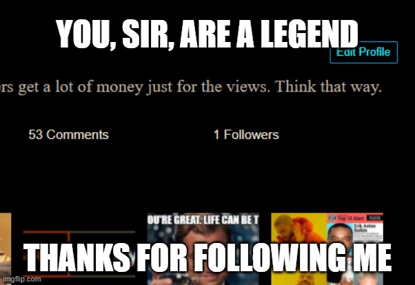 First follower. Yay | YOU, SIR, ARE A LEGEND; THANKS FOR FOLLOWING ME | image tagged in appreciation,thank you | made w/ Imgflip meme maker