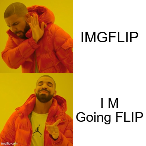 No One | IMGFLIP; I M Going FLIP | image tagged in memes,drake hotline bling | made w/ Imgflip meme maker