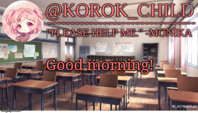 Haiii | Good morning! | image tagged in korok-child doki doki literature club | made w/ Imgflip meme maker