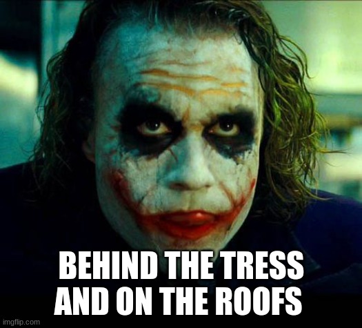 Joker. It's simple we kill the batman | BEHIND THE TRESS AND ON THE ROOFS | image tagged in joker it's simple we kill the batman | made w/ Imgflip meme maker