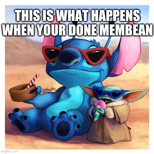 membean | THIS IS WHAT HAPPENS WHEN YOUR DONE MEMBEAN | image tagged in relax | made w/ Imgflip meme maker