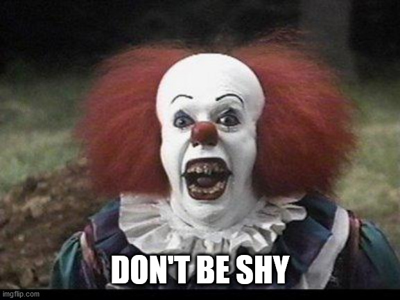 Scary Clown | DON'T BE SHY | image tagged in scary clown | made w/ Imgflip meme maker