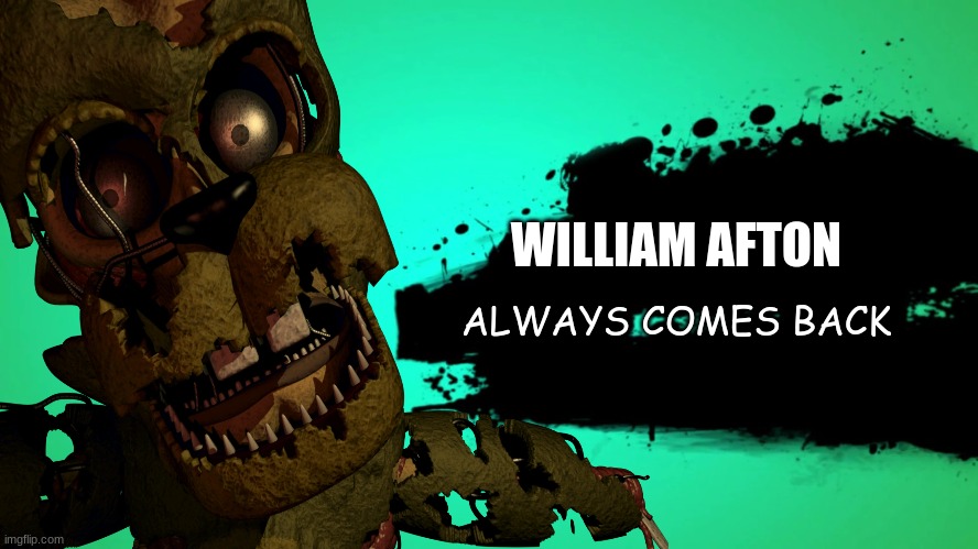 WILLIAM AFTON; ALWAYS COMES BACK | made w/ Imgflip meme maker