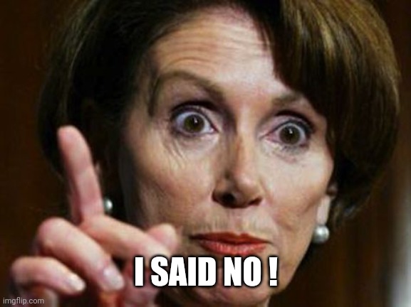 Nancy Pelosi No Spending Problem | I SAID NO ! | image tagged in nancy pelosi no spending problem | made w/ Imgflip meme maker