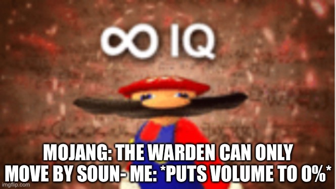 Infinite IQ | MOJANG: THE WARDEN CAN ONLY MOVE BY SOUN- ME: *PUTS VOLUME TO 0%* | image tagged in infinite iq | made w/ Imgflip meme maker