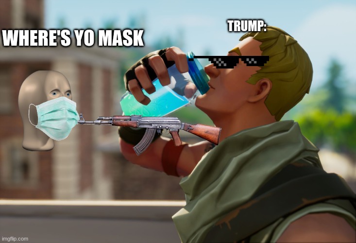 No Mask Trump | TRUMP:; WHERE'S YO MASK | image tagged in fortnite the frog | made w/ Imgflip meme maker