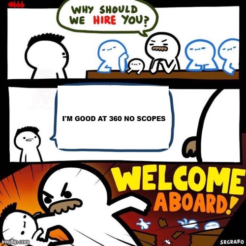 Welcome Aboard | I'M GOOD AT 360 NO SCOPES | image tagged in welcome aboard | made w/ Imgflip meme maker