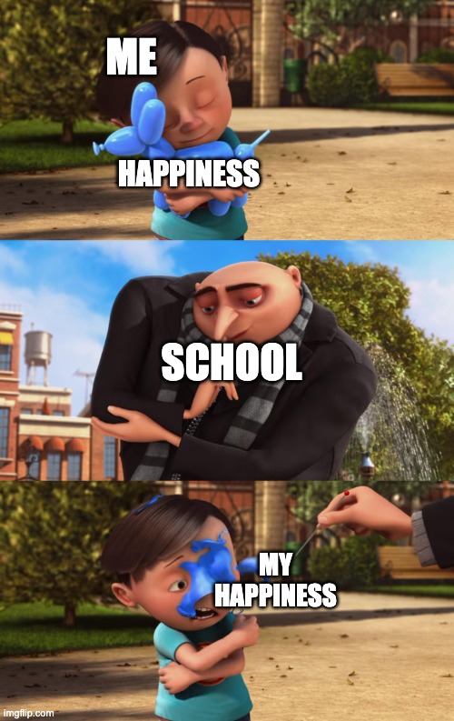 school is hell!!!! | ME; HAPPINESS; SCHOOL; MY HAPPINESS | image tagged in meanie gru | made w/ Imgflip meme maker