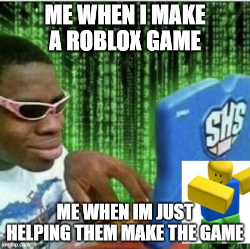 Ryan Beckford | ME WHEN I MAKE A ROBLOX GAME; ME WHEN IM JUST HELPING THEM MAKE THE GAME | image tagged in ryan beckford | made w/ Imgflip meme maker