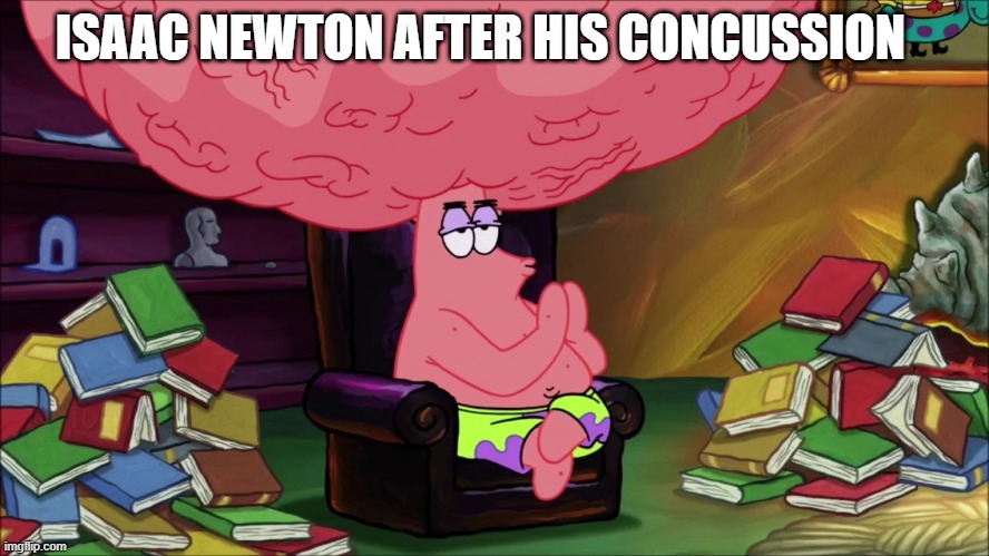 patrick big brain | ISAAC NEWTON AFTER HIS CONCUSSION | image tagged in meme man smart | made w/ Imgflip meme maker