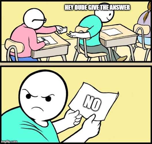 Note passing | HEY DUDE GIVE THE ANSWER; NO | image tagged in note passing | made w/ Imgflip meme maker