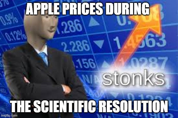 stonks | APPLE PRICES DURING; THE SCIENTIFIC RESOLUTION | image tagged in smart | made w/ Imgflip meme maker