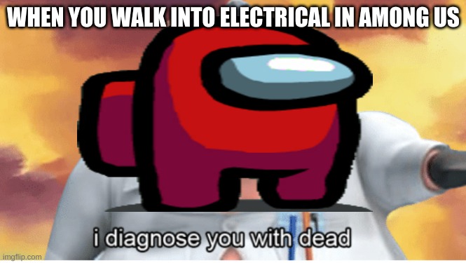 WHEN YOU WALK INTO ELECTRICAL IN AMONG US | image tagged in among us | made w/ Imgflip meme maker