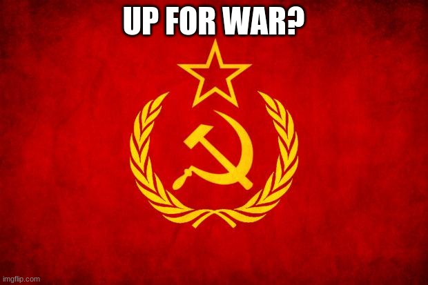 https://imgflip.com/m/StrawbyMilkGang | UP FOR WAR? | image tagged in in soviet russia | made w/ Imgflip meme maker