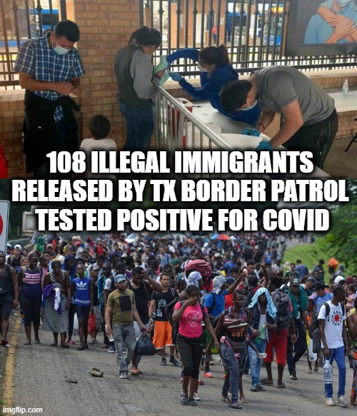 Welcome to America!? | 108 ILLEGAL IMMIGRANTS 
RELEASED BY TX BORDER PATROL 
TESTED POSITIVE FOR COVID | image tagged in illegal immigration,america last | made w/ Imgflip meme maker