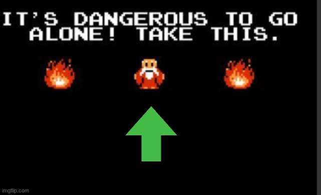 It's too dangerous to go alone take this | image tagged in it's too dangerous to go alone take this | made w/ Imgflip meme maker