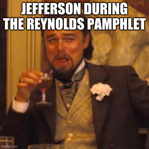 oui oui | JEFFERSON DURING THE REYNOLDS PAMPHLET | image tagged in memes,laughing leo | made w/ Imgflip meme maker