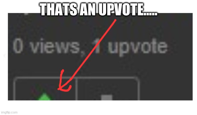 THATS AN UPVOTE..... | made w/ Imgflip meme maker