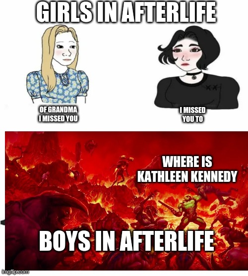 GIRLS IN AFTERLIFE; OF GRANDMA I MISSED YOU; I MISSED YOU TO; WHERE IS KATHLEEN KENNEDY; BOYS IN AFTERLIFE | image tagged in doom,star wars,boys vs girls | made w/ Imgflip meme maker