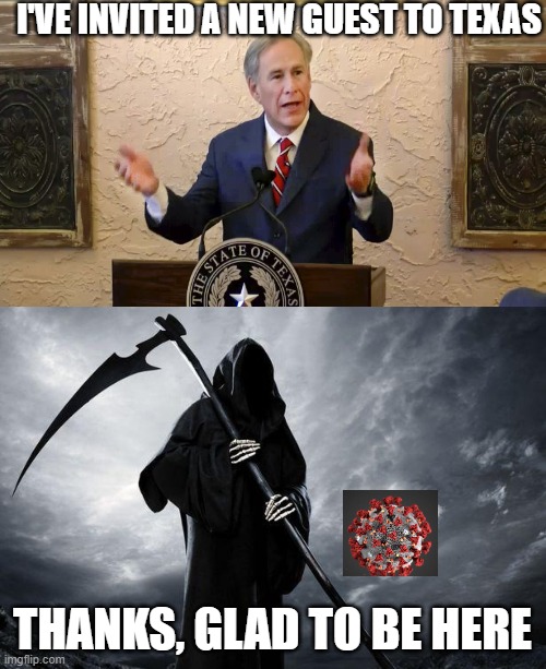 #RECALLABBOTT | I'VE INVITED A NEW GUEST TO TEXAS; THANKS, GLAD TO BE HERE | image tagged in greg abbott,death,memes,coronavirus,politics,texas | made w/ Imgflip meme maker