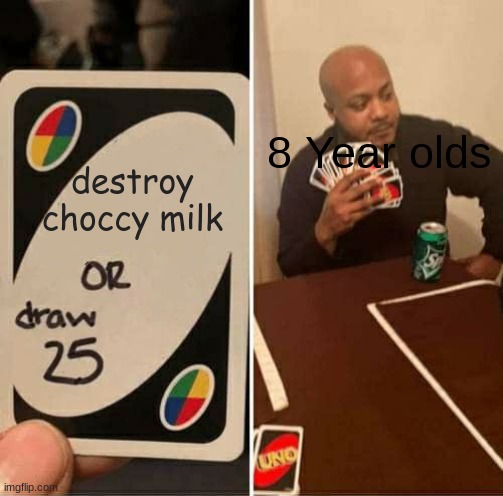 Destroy choccy milk or get banned | 8 Year olds; destroy choccy milk | image tagged in memes,uno draw 25 cards | made w/ Imgflip meme maker