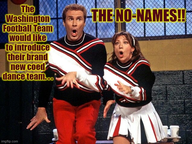 "Y'all Ready for This?" | THE NO-NAMES!! The Washington Football Team would like to introduce their brand new coed dance team. . . | image tagged in nfl memes | made w/ Imgflip meme maker