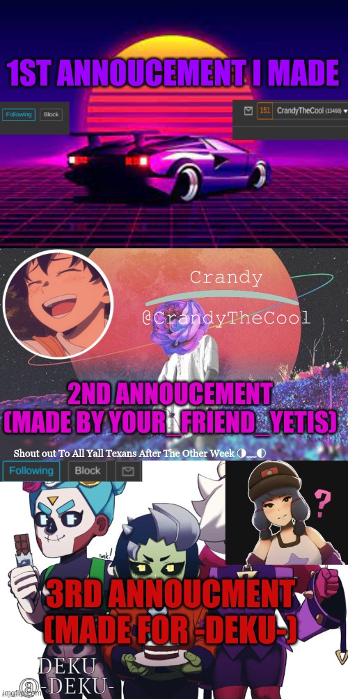 My 3 Announcments | 1ST ANNOUCEMENT I MADE; 2ND ANNOUCEMENT (MADE BY YOUR_FRIEND_YETIS); 3RD ANNOUCMENT (MADE FOR -DEKU-) | image tagged in crandy the cool announcement 1,ctc annoucment,ctc v -deku- | made w/ Imgflip meme maker