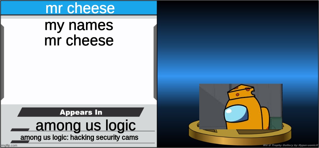 For Mr-Cheese-official | mr cheese; my names mr cheese; among us logic; among us logic: hacking security cams | image tagged in smash bros trophy | made w/ Imgflip meme maker