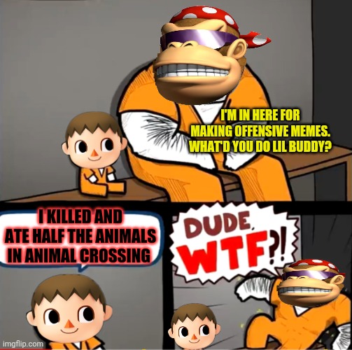 Welcome to hell! | I'M IN HERE FOR MAKING OFFENSIVE MEMES. WHAT'D YOU DO LIL BUDDY? I KILLED AND ATE HALF THE ANIMALS IN ANIMAL CROSSING | image tagged in surprised bulky prisoner,animal crossing,cursed mayor,surlykong,prison | made w/ Imgflip meme maker