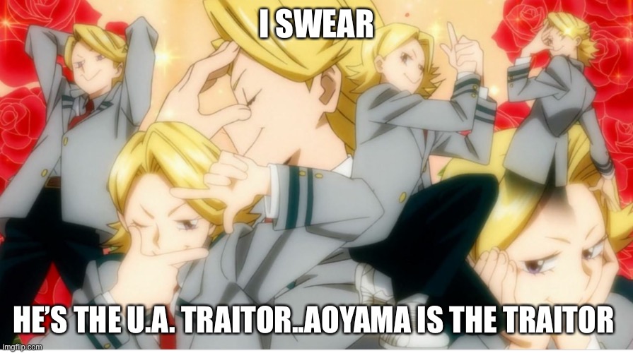 It’s him | I SWEAR; HE’S THE U.A. TRAITOR..AOYAMA IS THE TRAITOR | image tagged in yuga being yuga | made w/ Imgflip meme maker