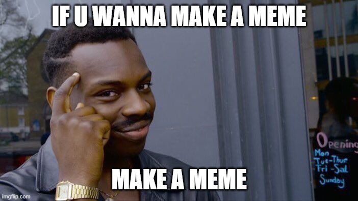 Roll Safe Think About It Meme | IF U WANNA MAKE A MEME; MAKE A MEME | image tagged in memes,roll safe think about it | made w/ Imgflip meme maker