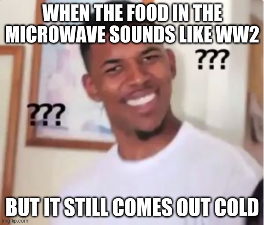 Nick Young | WHEN THE FOOD IN THE MICROWAVE SOUNDS LIKE WW2; BUT IT STILL COMES OUT COLD | image tagged in nick young | made w/ Imgflip meme maker