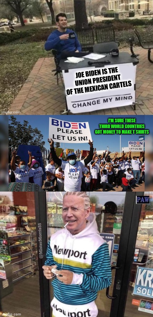Cartel kingpin | JOE BIDEN IS THE UNION PRESIDENT OF THE MEXICAN CARTELS; I'M SURE THESE THIRD WORLD COUNTRIES GOT MONEY TO MAKE T SHIRTS | image tagged in joe biden,illegal immigration | made w/ Imgflip meme maker