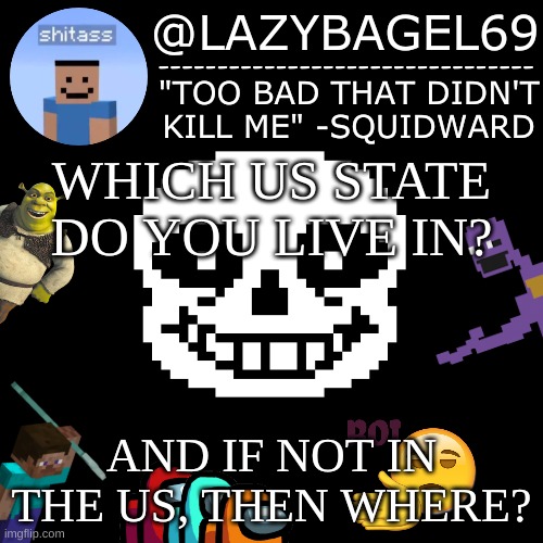 i'm stuck in boring old new jersey | WHICH US STATE DO YOU LIVE IN? AND IF NOT IN THE US, THEN WHERE? | image tagged in announcement thing 5 | made w/ Imgflip meme maker