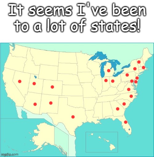 It seems I've been to a lot of states! | image tagged in blank white template | made w/ Imgflip meme maker