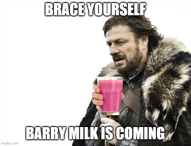 b | BRACE YOURSELF; BARRY MILK IS COMING | image tagged in memes,brace yourselves x is coming | made w/ Imgflip meme maker