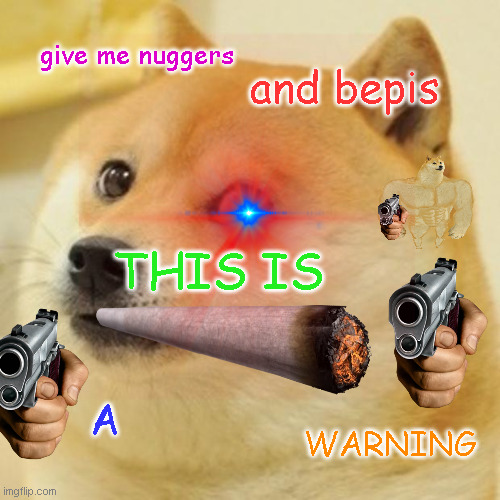 and bepis; give me nuggers; THIS IS; A; WARNING | image tagged in doge | made w/ Imgflip meme maker