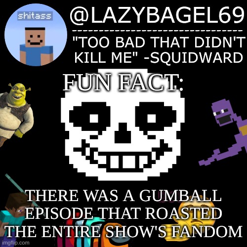 just remembered it now | FUN FACT:; THERE WAS A GUMBALL EPISODE THAT ROASTED THE ENTIRE SHOW'S FANDOM | image tagged in announcement thing 5 | made w/ Imgflip meme maker